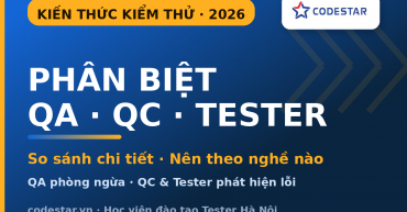 Phân biệt QA, QC và Tester: So sánh chi tiết & nên theo nghề nào
