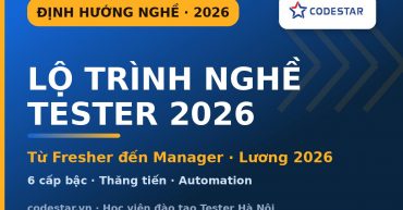 Lộ trình phát triển nghề Tester 2026 - các cấp bậc và lương - CodeStar Academy