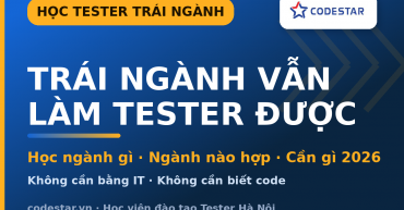 Làm Tester học ngành gì? Trái ngành có làm Tester được không? | CodeStar