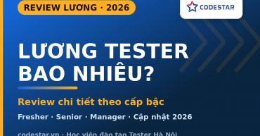 Lương Tester bao nhiêu 2026 - review chi tiết theo cấp bậc - CodeStar Academy