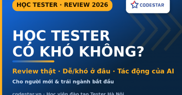 Học Tester có khó không - review cho người mới và trái ngành 2026 - CodeStar