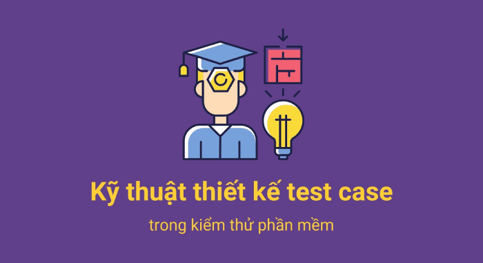 Các kỹ thuật thiết kế Test Case thường được sử dụng