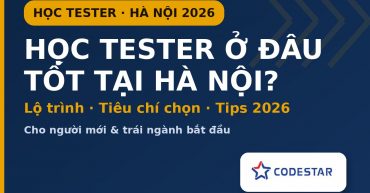 Học Tester ở đâu tốt tại Hà Nội? Cách chọn & lộ trình 2026 | CodeStar