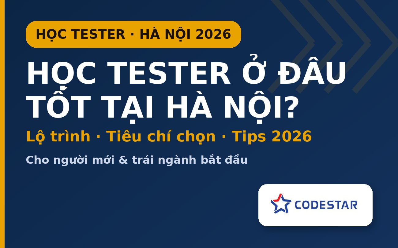 Học Tester ở đâu tốt tại Hà Nội? Cách chọn & lộ trình 2026 | CodeStar