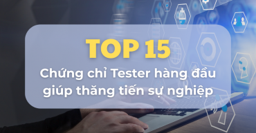 Top 15 chứng chỉ Tester hàng đầu giúp thăng tiến sự nghiệp