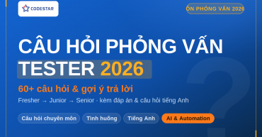 Câu hỏi phỏng vấn Tester hay gặp nhất 2026: 60 câu & đáp án | CodeStar