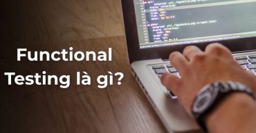 Functional Testing là gì? Kiến thức nền tảng dân Tester cần biết