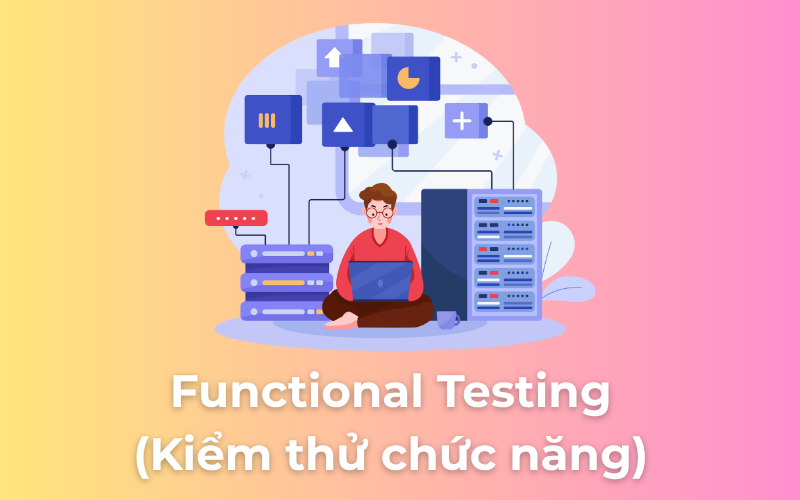 Functional Testing (Kiểm thử chức năng)