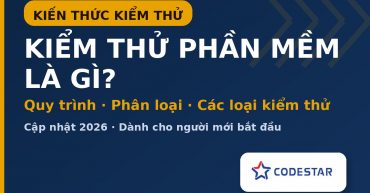 Kiểm thử phần mềm là gì? Quy trình & các loại kiểm thử chi tiết