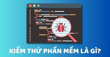 Kiểm thử phần mềm là gì? Quy trình & các loại kiểm thử chi tiết