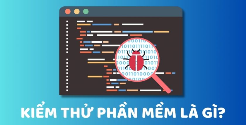 Kiểm thử phần mềm là gì? Quy trình & các loại kiểm thử chi tiết