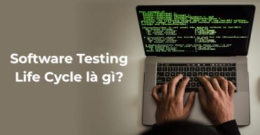 Software Testing Life Cycle là gì? Quy trình kiểm thử phần mềm chi tiết