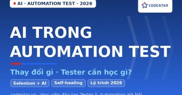 Ứng dụng AI trong Automation Testing 2026: Thay đổi gì, Tester cần học gì? CodeStar