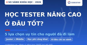 Học Tester nâng cao ở đâu 2026? So sánh 5 khóa uy tín | CodeStar